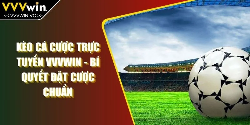 Kèo Cá Cược Trực Tuyến VVVWIN - Bí Quyết Đặt Cược Chuẩn