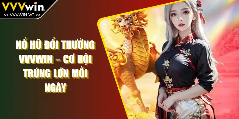 Nổ Hũ Đổi Thưởng VVVWIN – Cơ Hội Trúng Lớn Mỗi Ngày
