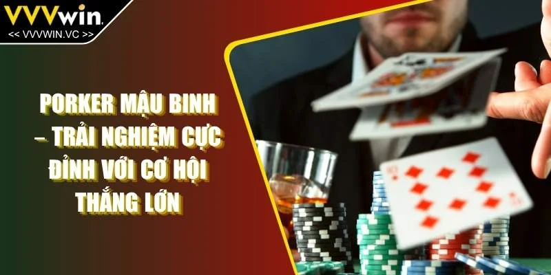 Porker Mậu Binh – Trải Nghiệm Cực Đỉnh với Cơ Hội Thắng Lớn